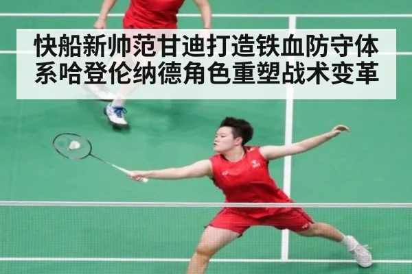 快船新帅范甘迪打造铁血防守体系哈登伦纳德角色重塑战术变革